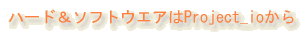ハード&ソフトウエアはProject_ioから